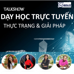 Talk show: Dạy học trực tuyến ″Thực trạng và Giải pháp″